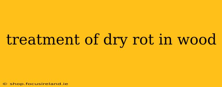 treatment of dry rot in wood