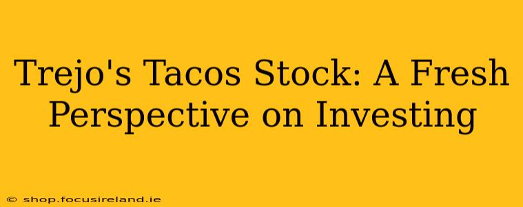 Trejo's Tacos Stock: A Fresh Perspective on Investing