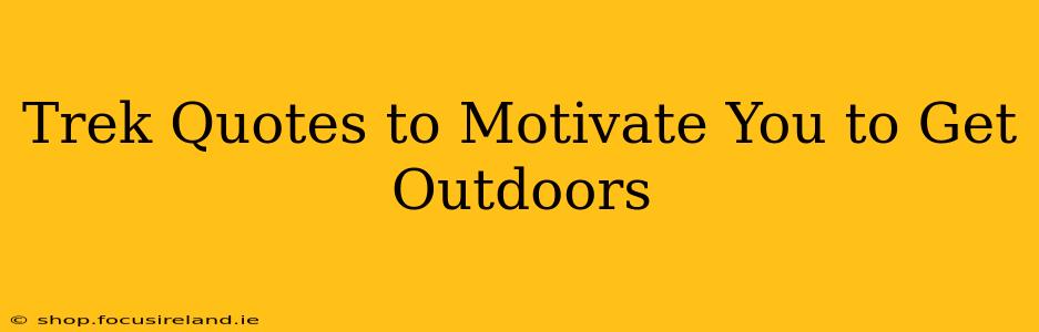 Trek Quotes to Motivate You to Get Outdoors