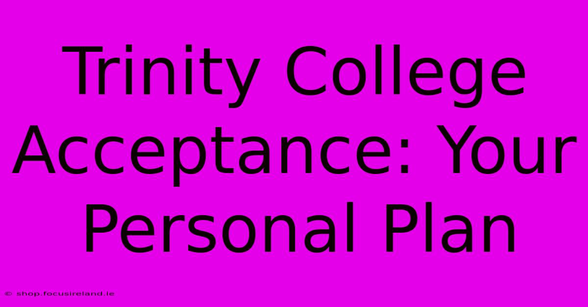 Trinity College Acceptance: Your Personal Plan