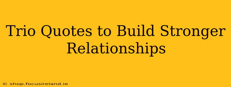 Trio Quotes to Build Stronger Relationships