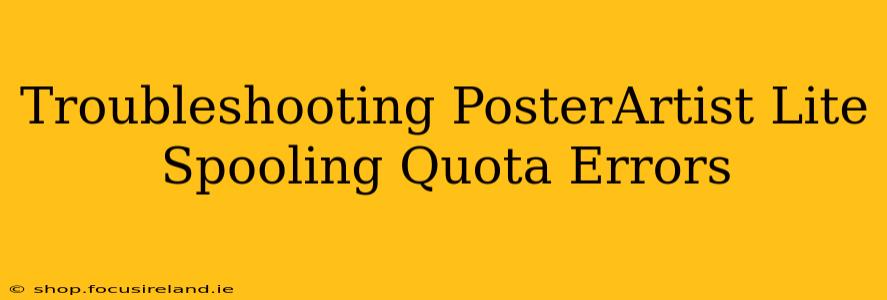 Troubleshooting PosterArtist Lite Spooling Quota Errors