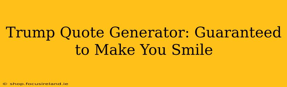 Trump Quote Generator: Guaranteed to Make You Smile