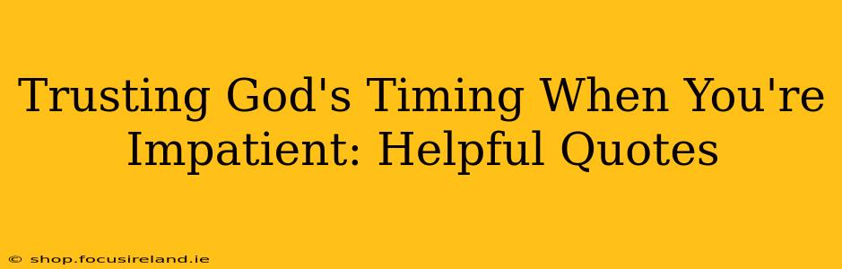 Trusting God's Timing When You're Impatient: Helpful Quotes