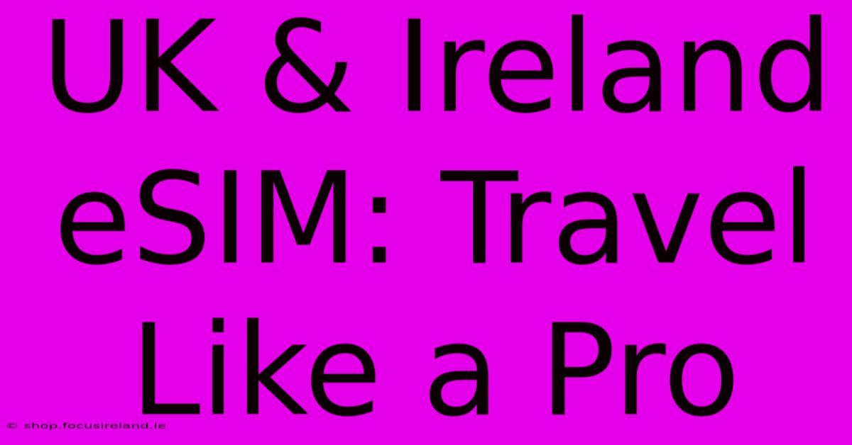 UK & Ireland ESIM: Travel Like A Pro