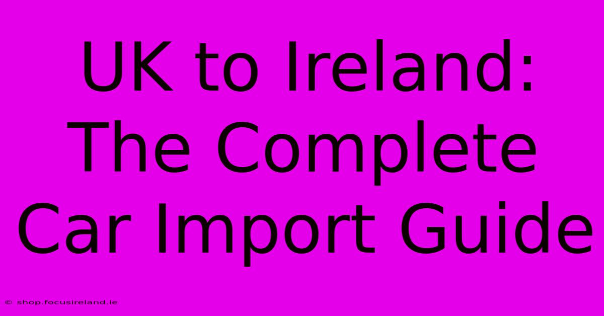 UK To Ireland: The Complete Car Import Guide