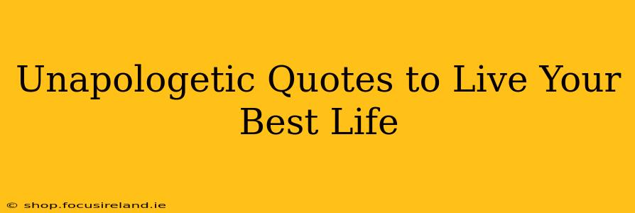 Unapologetic Quotes to Live Your Best Life