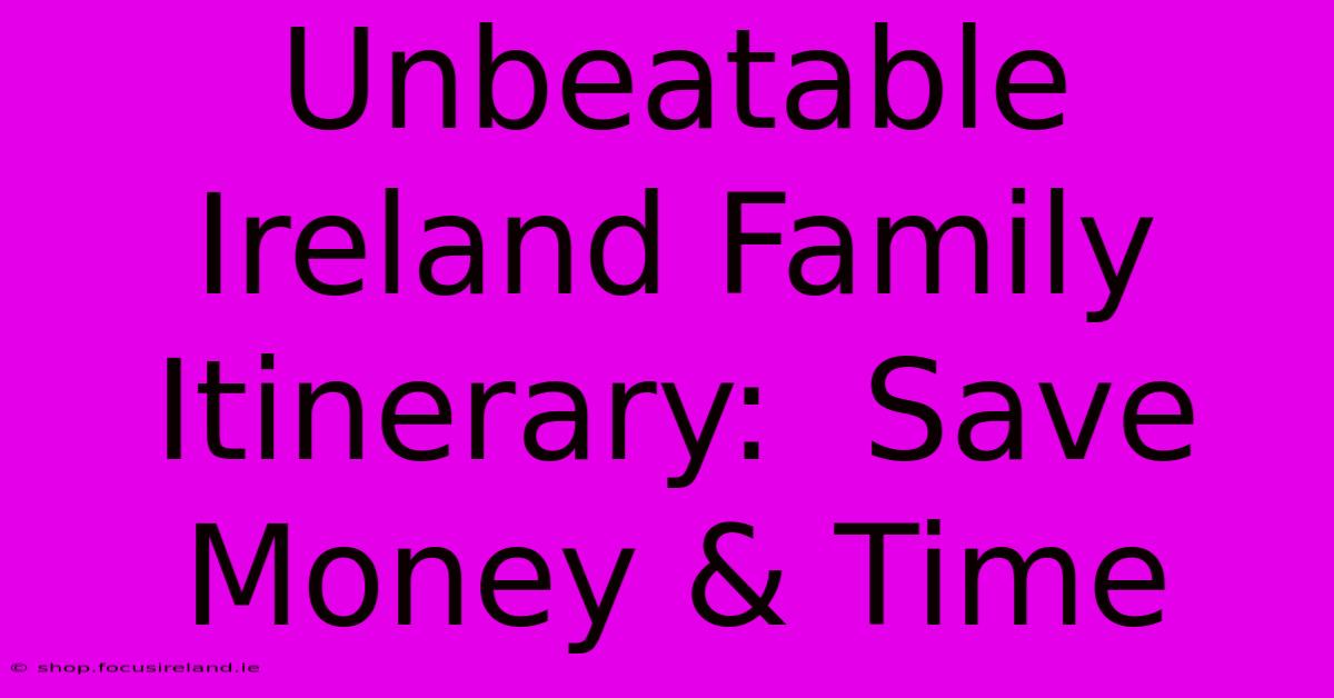 Unbeatable Ireland Family Itinerary:  Save Money & Time