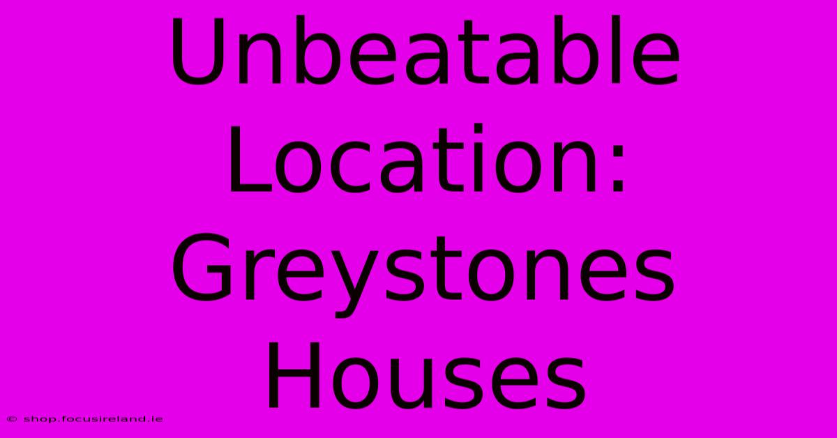 Unbeatable Location: Greystones Houses