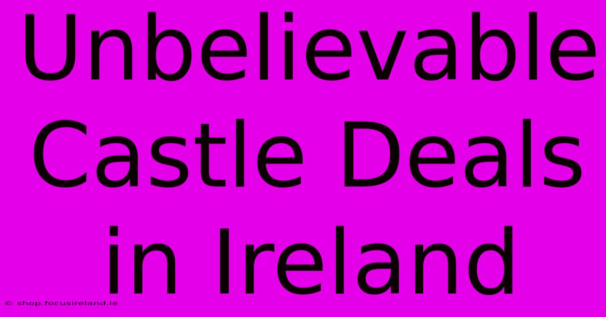 Unbelievable Castle Deals In Ireland