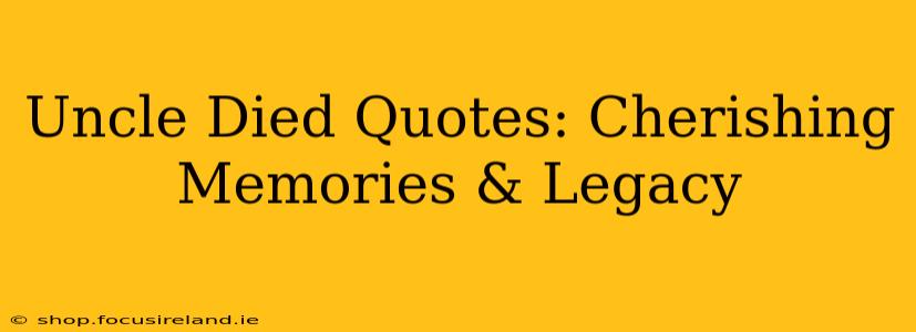 Uncle Died Quotes: Cherishing Memories & Legacy