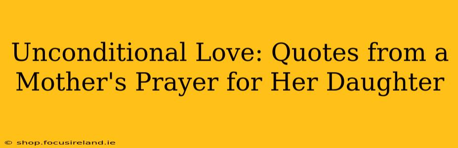 Unconditional Love: Quotes from a Mother's Prayer for Her Daughter