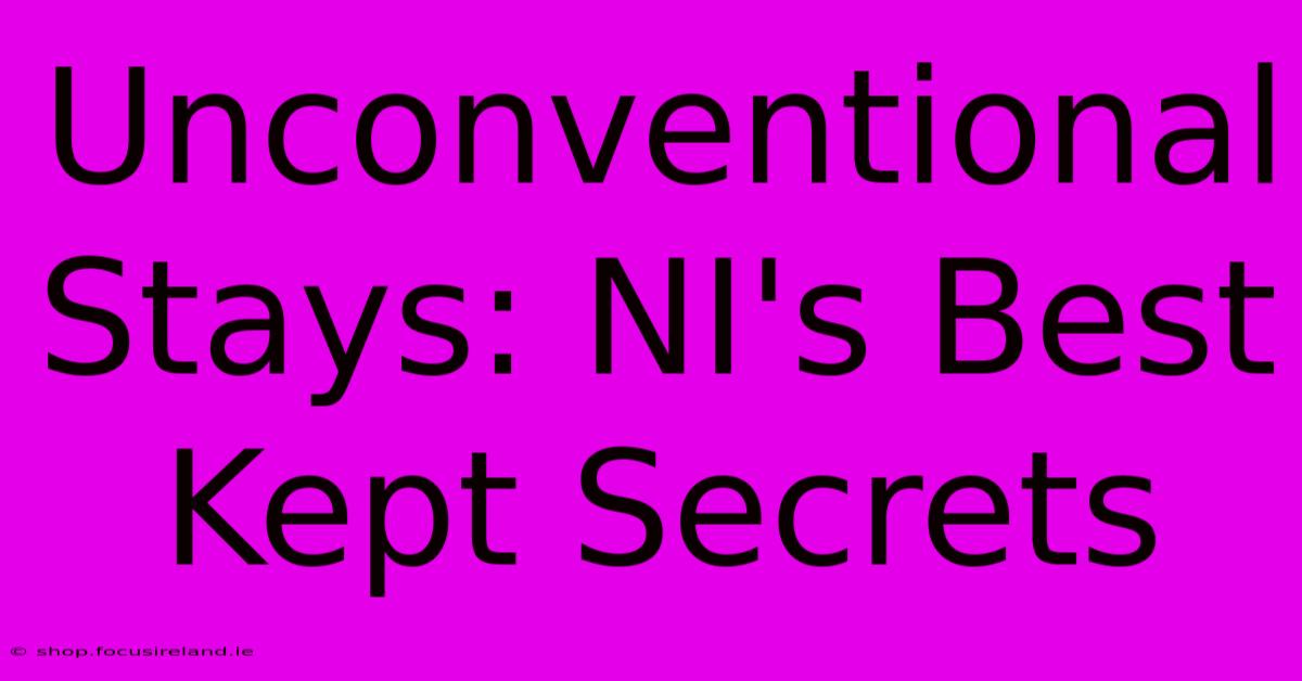 Unconventional Stays: NI's Best Kept Secrets