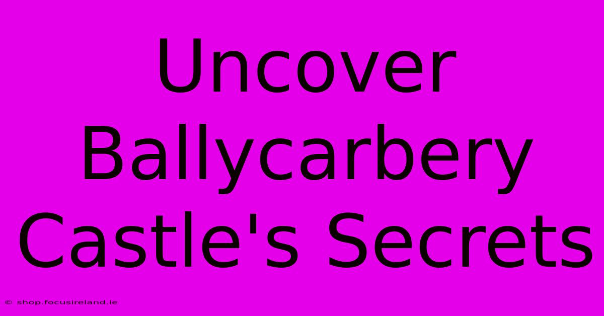 Uncover Ballycarbery Castle's Secrets