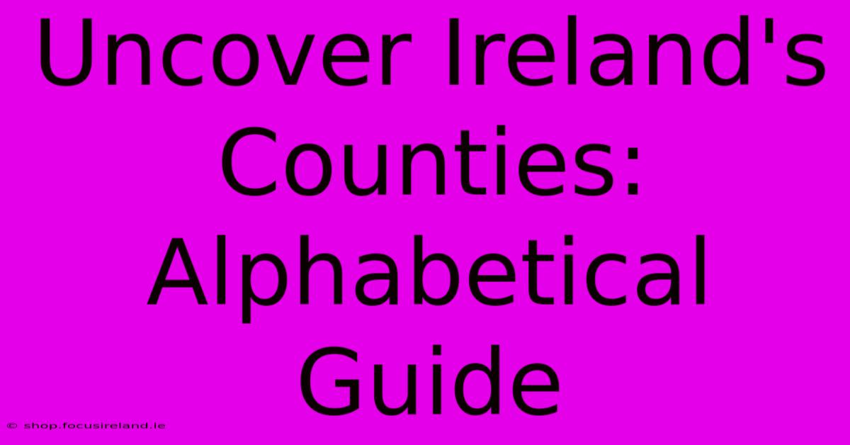 Uncover Ireland's Counties: Alphabetical Guide