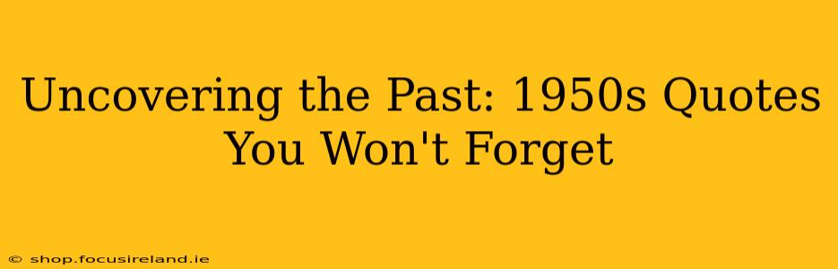 Uncovering the Past: 1950s Quotes You Won't Forget