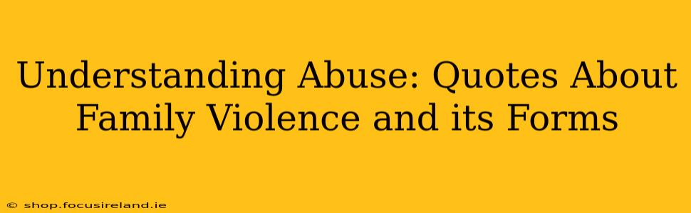 Understanding Abuse: Quotes About Family Violence and its Forms