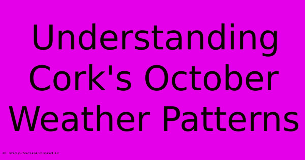 Understanding Cork's October Weather Patterns