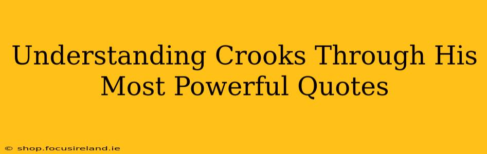 Understanding Crooks Through His Most Powerful Quotes