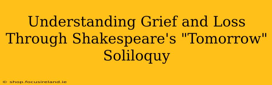 Understanding Grief and Loss Through Shakespeare's "Tomorrow" Soliloquy