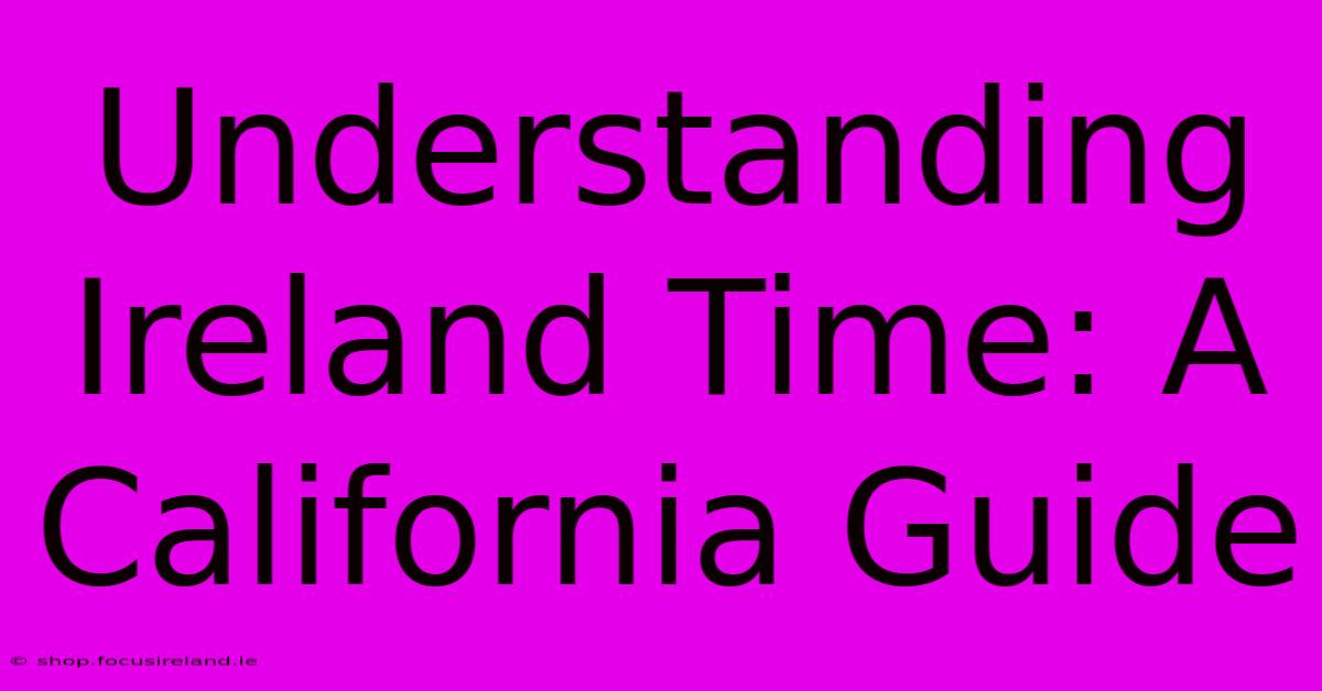 Understanding Ireland Time: A California Guide