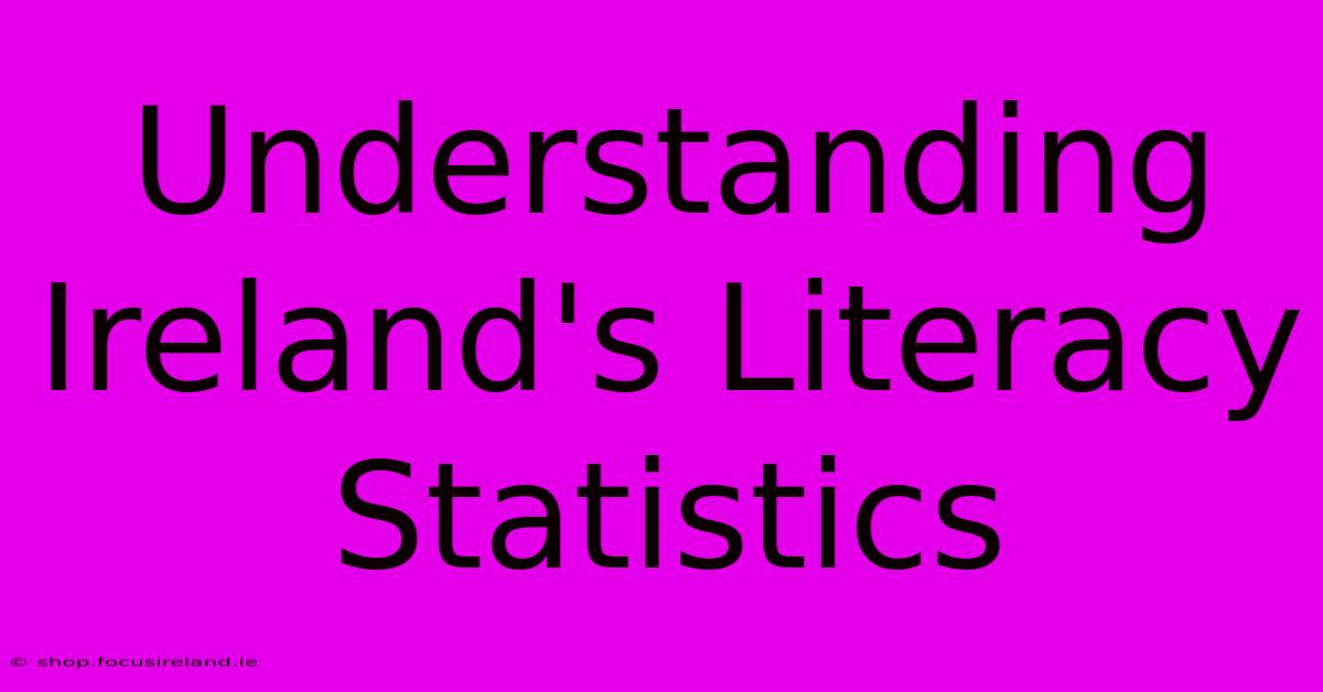 Understanding Ireland's Literacy Statistics