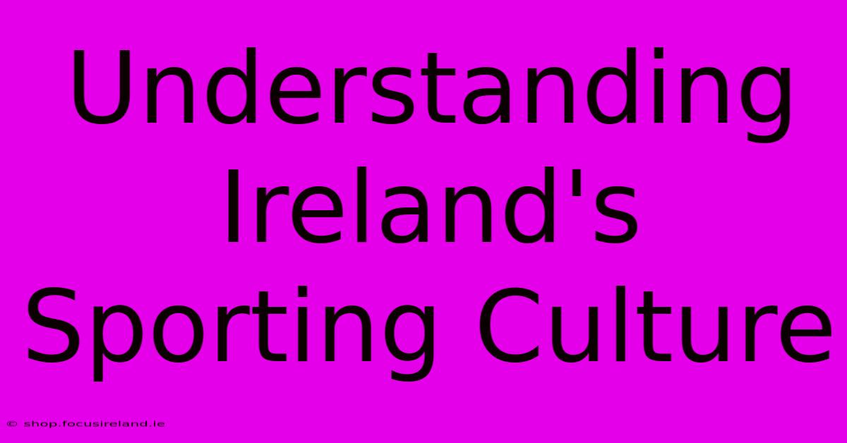 Understanding Ireland's Sporting Culture