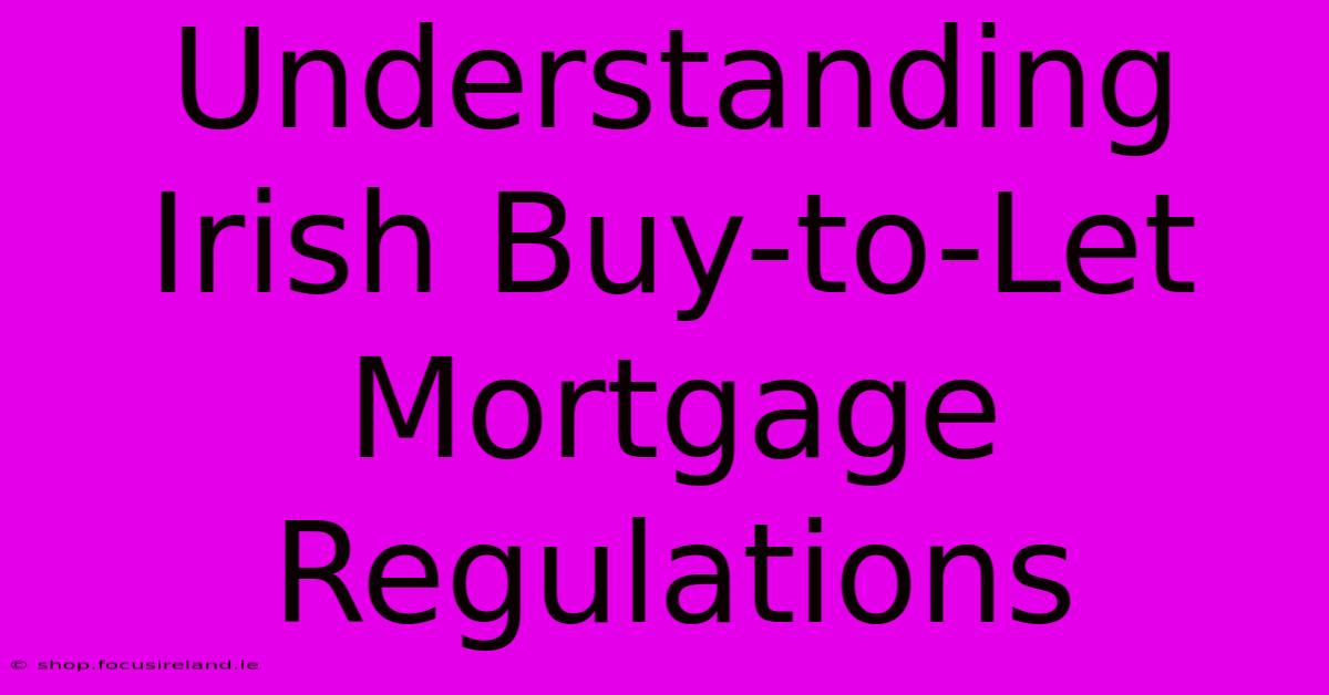 Understanding Irish Buy-to-Let Mortgage Regulations