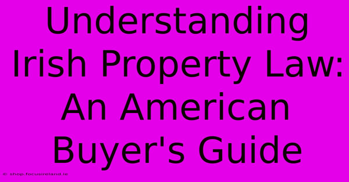 Understanding Irish Property Law: An American Buyer's Guide