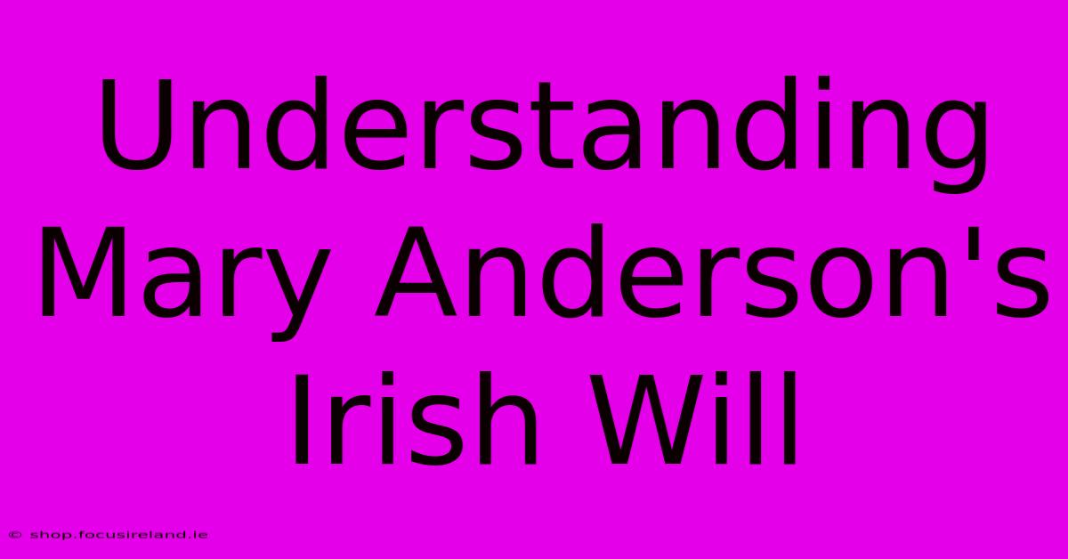 Understanding Mary Anderson's Irish Will