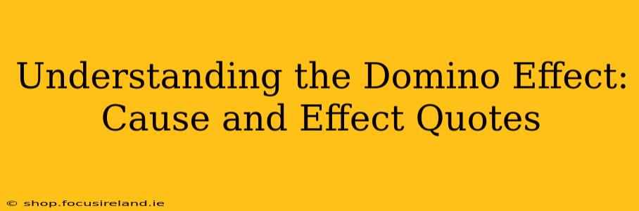 Understanding the Domino Effect: Cause and Effect Quotes