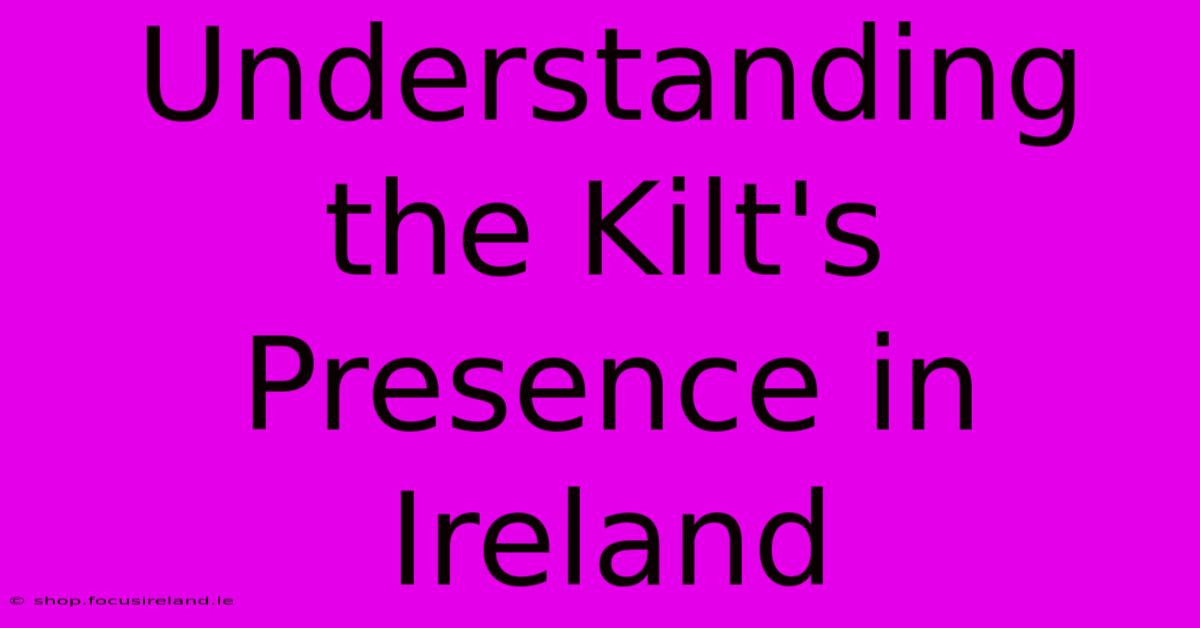 Understanding The Kilt's Presence In Ireland