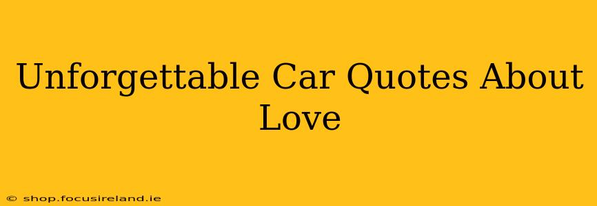 Unforgettable Car Quotes About Love