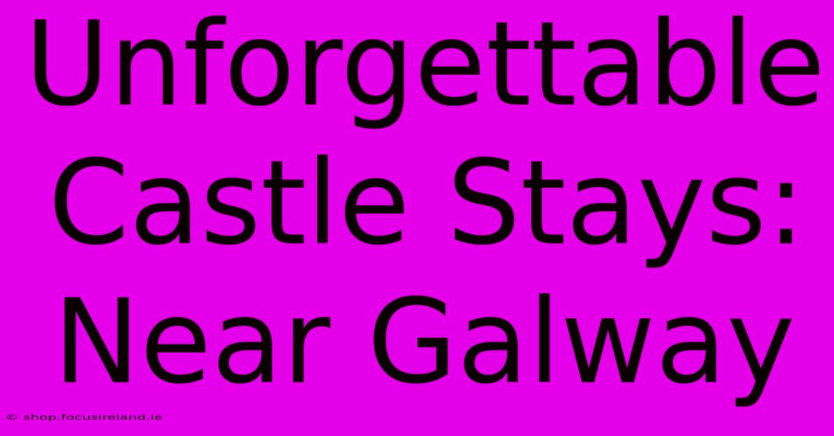 Unforgettable Castle Stays: Near Galway