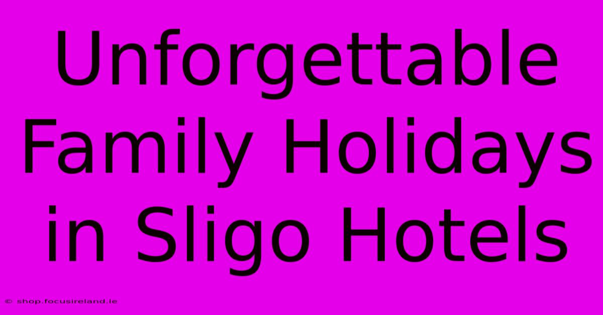 Unforgettable Family Holidays In Sligo Hotels