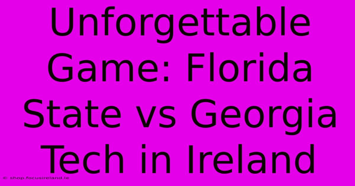 Unforgettable Game: Florida State Vs Georgia Tech In Ireland