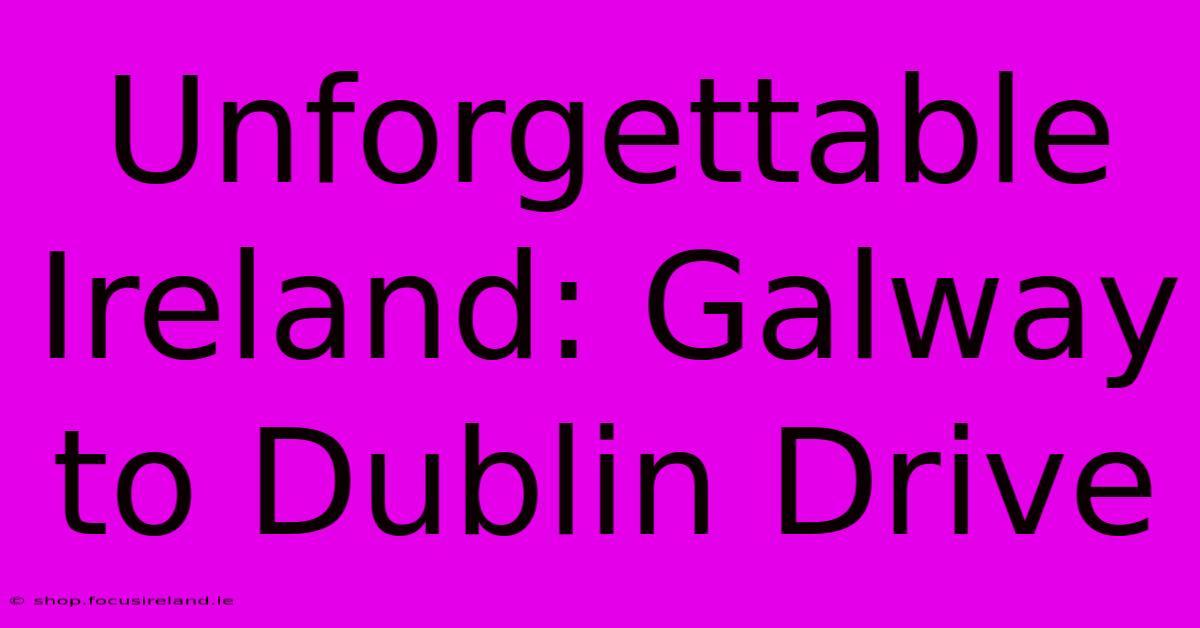 Unforgettable Ireland: Galway To Dublin Drive