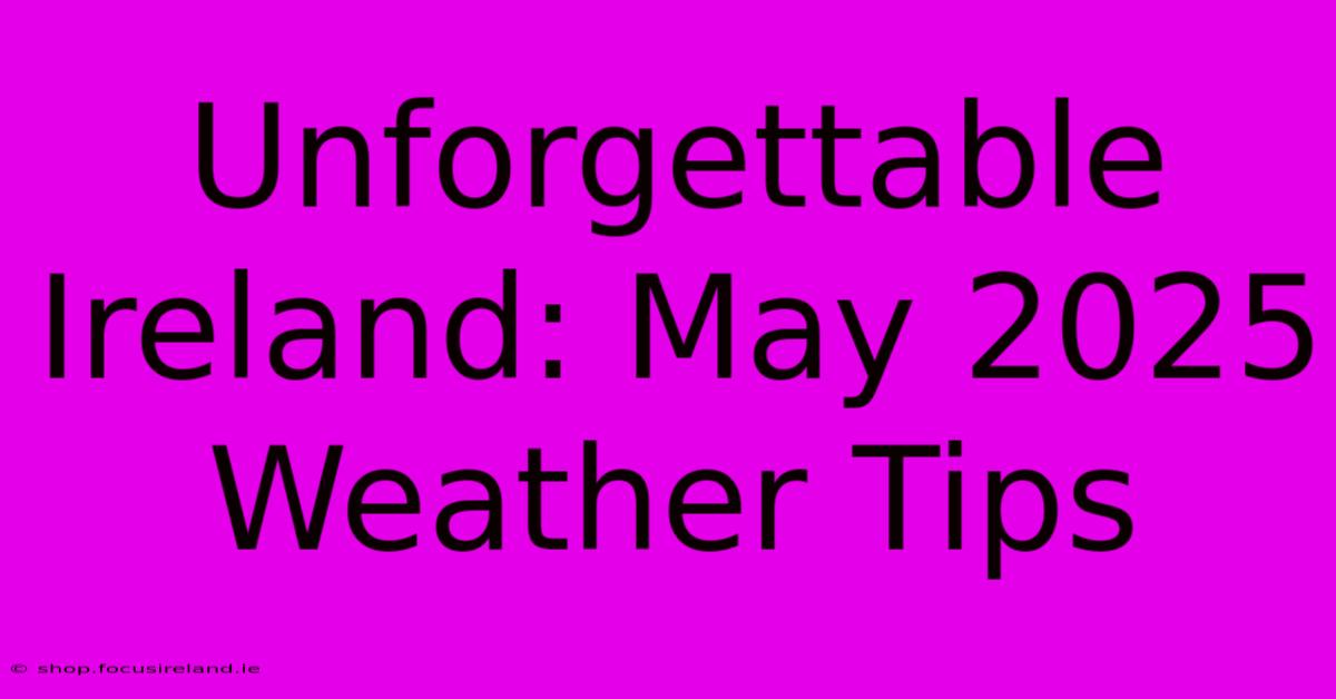 Unforgettable Ireland: May 2025 Weather Tips