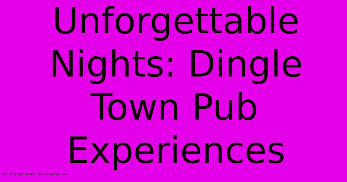 Unforgettable Nights: Dingle Town Pub Experiences