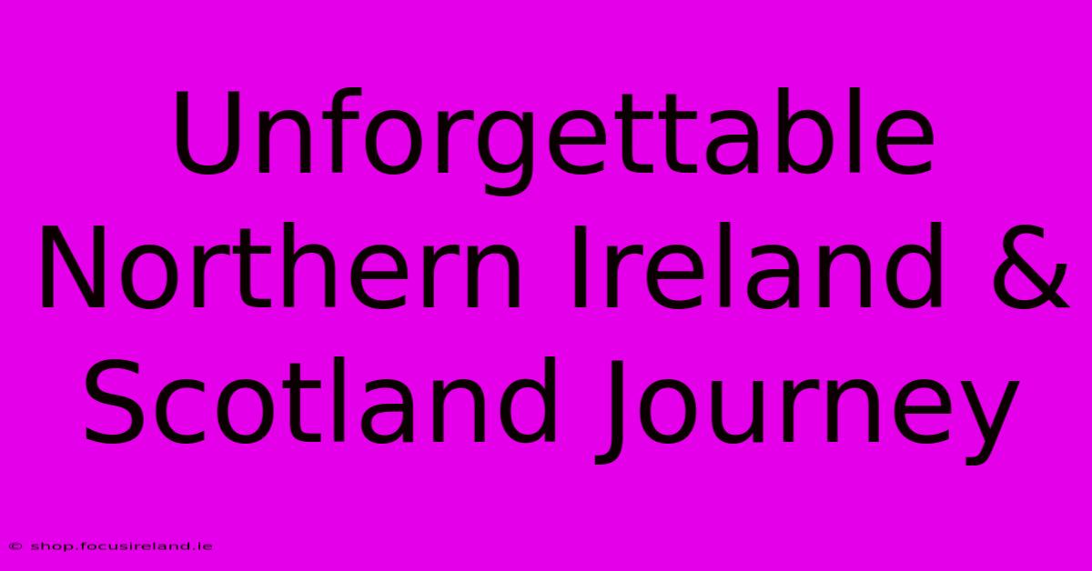 Unforgettable Northern Ireland & Scotland Journey