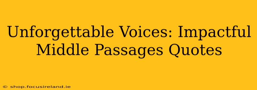 Unforgettable Voices: Impactful Middle Passages Quotes