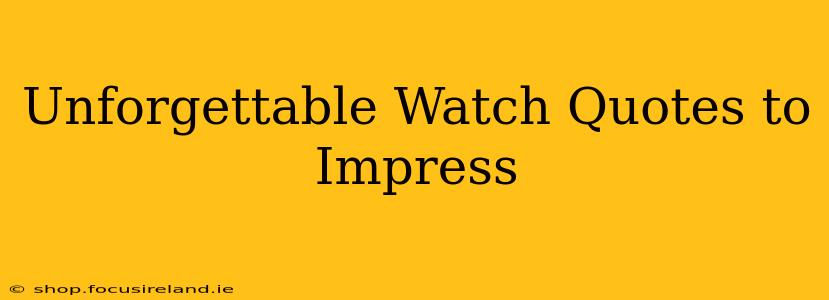 Unforgettable Watch Quotes to Impress