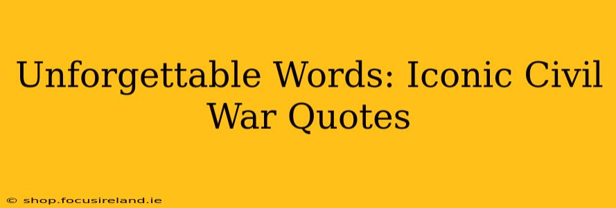 Unforgettable Words: Iconic Civil War Quotes