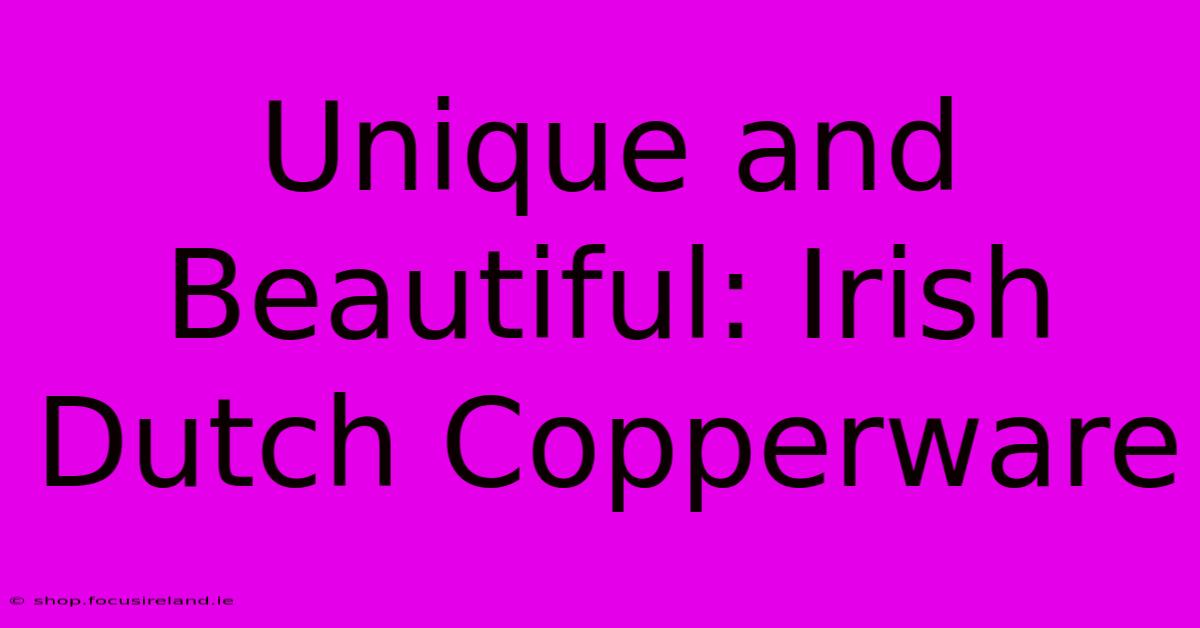 Unique And Beautiful: Irish Dutch Copperware