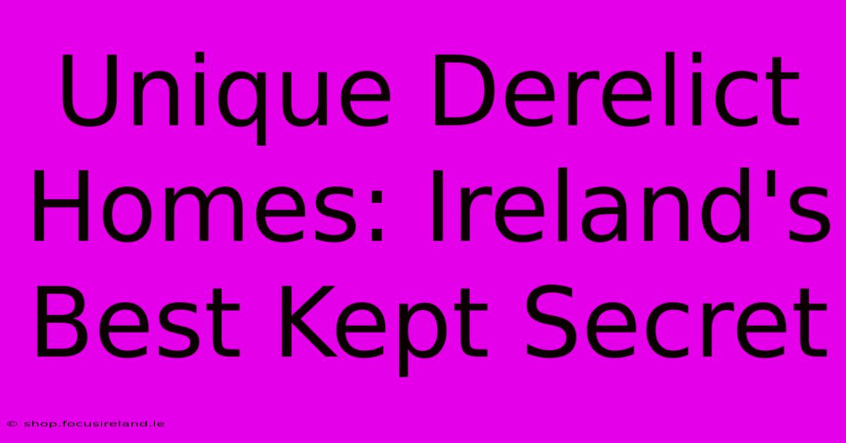 Unique Derelict Homes: Ireland's Best Kept Secret