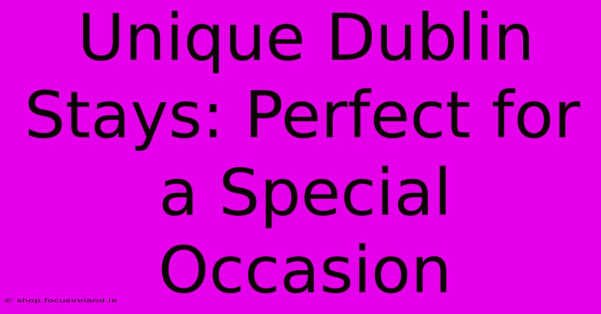 Unique Dublin Stays: Perfect For A Special Occasion