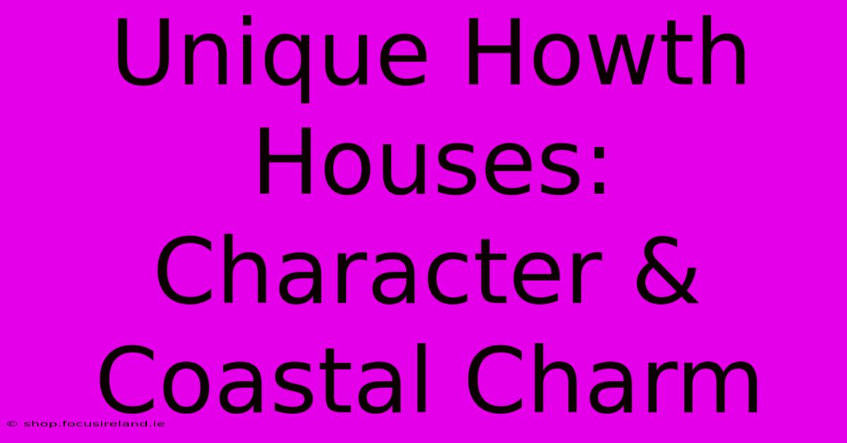 Unique Howth Houses: Character & Coastal Charm