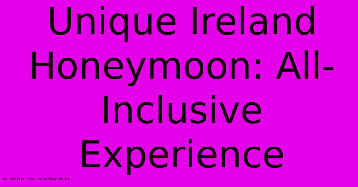 Unique Ireland Honeymoon: All-Inclusive Experience