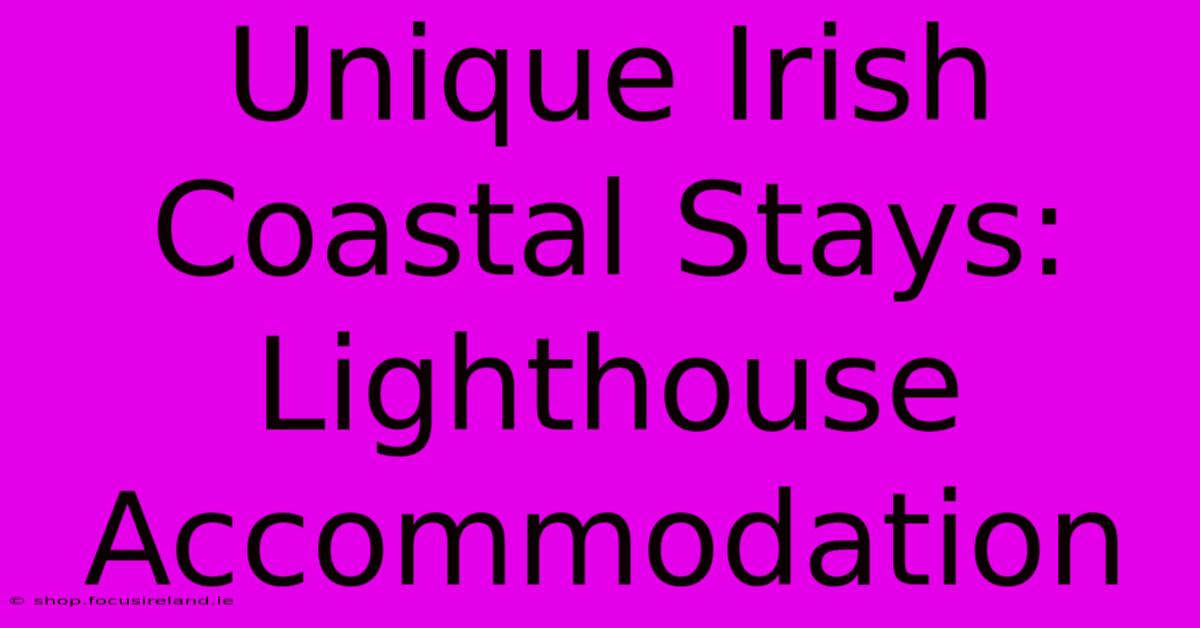 Unique Irish Coastal Stays: Lighthouse Accommodation