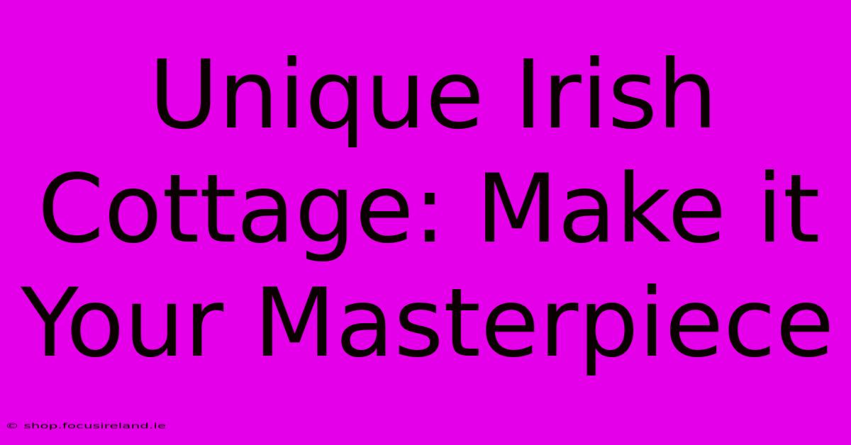 Unique Irish Cottage: Make It Your Masterpiece